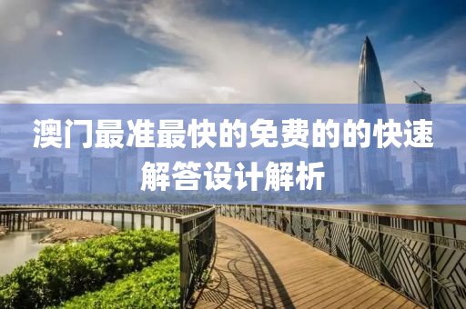 澳(ao)門最(zui)準(zhun)最(zui)快(kuai)的(de)免費的(de)的快(kuai)速(su)解(jie)答(da)設(she)計解(jie)析(xi)