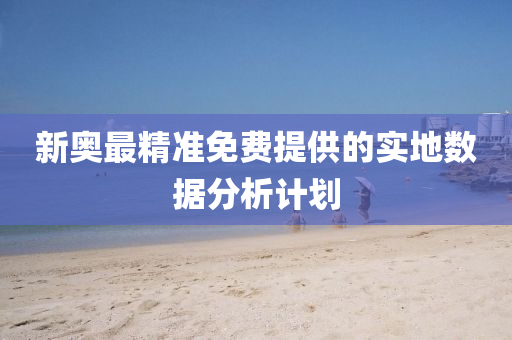 新奧最精(jing)準(zhun)免(mian)費(fei)提(ti)供的實地(di)數(shu)據(ju)分(fen)析計(ji)劃(hua)