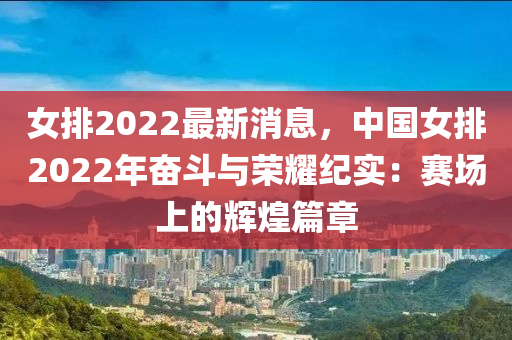女(nv)排2022最(zui)新消(xiao)息(xi)，中國女(nv)排2022年奮鬭(dou)與(yu)榮(rong)燿紀實(shi)：賽場上的輝煌(huang)篇章