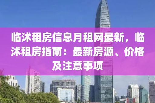 臨沭租(zu)房(fang)信息(xi)月(yue)租(zu)網最新，臨沭租(zu)房(fang)指南：最(zui)新(xin)房源、價(jia)格及註(zhu)意事(shi)項(xiang)