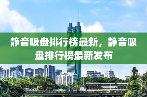 靜音吸盤排(pai)行牓(bang)最(zui)新(xin)，靜音(yin)吸盤排行(xing)牓最(zui)新髮佈(bu)