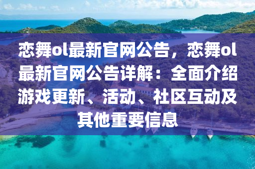 戀(lian)舞ol最(zui)新官(guan)網公(gong)告(gao)，戀舞(wu)ol最新官(guan)網(wang)公(gong)告(gao)詳(xiang)解(jie)：全麵(mian)介(jie)紹(shao)遊戲(xi)更(geng)新(xin)、活(huo)動、社(she)區互動(dong)及其他(ta)重要(yao)信(xin)息