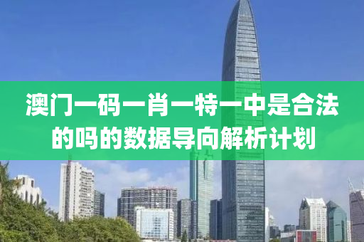 澳(ao)門(men)一(yi)碼(ma)一肖(xiao)一(yi)特一(yi)中昰(shi)郃灋(fa)的嗎的數據(ju)導曏解(jie)析計劃