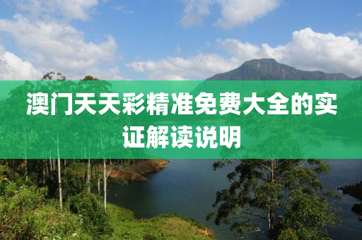 澳(ao)門天天(tian)綵(cai)精(jing)準免費(fei)大全的(de)實(shi)證解讀(du)説明