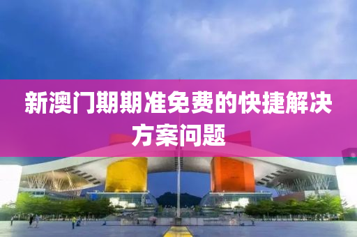 新(xin)澳門期(qi)期(qi)準免費(fei)的(de)快捷解(jie)決方案問題