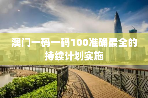 澳門(men)一(yi)碼(ma)一(yi)碼(ma)100準確(que)最(zui)全的(de)持(chi)續(xu)計(ji)劃實施(shi)