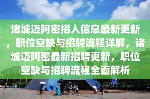 諸城(cheng)邁阿(a)密(mi)招人(ren)信(xin)息(xi)最(zui)新更(geng)新，職位(wei)空(kong)缺(que)與招聘(pin)流程詳解，諸(zhu)城邁阿(a)密最新招(zhao)聘(pin)更新(xin)，職(zhi)位(wei)空(kong)缺(que)與(yu)招(zhao)聘(pin)流(liu)程(cheng)全(quan)麵(mian)解(jie)析(xi)