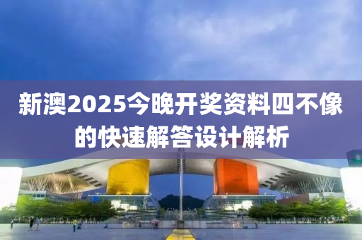 新澳(ao)2025今(jin)晚(wan)開獎(jiang)資料(liao)四不像的(de)快(kuai)速解答(da)設計(ji)解析