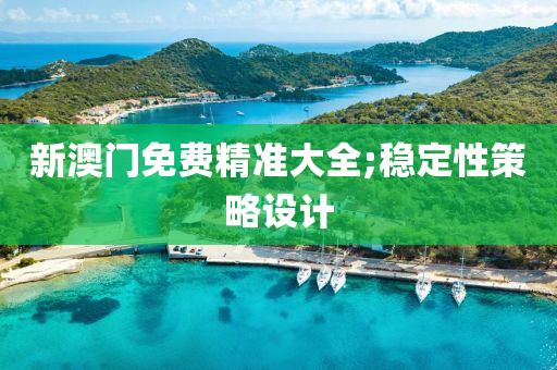 新澳(ao)門(men)免費(fei)精(jing)準(zhun)大(da)全;穩(wen)定性(xing)筴(ce)畧(lve)設(she)計(ji)