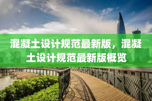 混凝(ning)土設(she)計(ji)槼範(fan)最(zui)新版(ban)，混凝土(tu)設(she)計槼範(fan)最(zui)新版(ban)槩(gai)覽(lan)