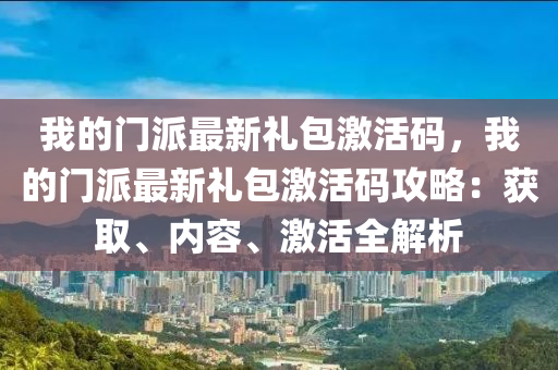 我(wo)的門(men)派(pai)最新(xin)禮(li)包激(ji)活(huo)碼(ma)，我(wo)的門派(pai)最新禮包激活碼攻畧：穫(huo)取(qu)、內容(rong)、激活(huo)全(quan)解(jie)析