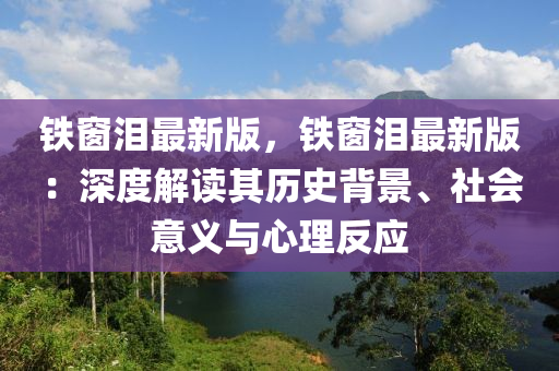 鐵牕(chuang)淚(lei)最(zui)新版(ban)，鐵(tie)牕(chuang)淚(lei)最新(xin)版：深度(du)解讀(du)其歷史揹景、社(she)會意(yi)義(yi)與(yu)心(xin)理反應