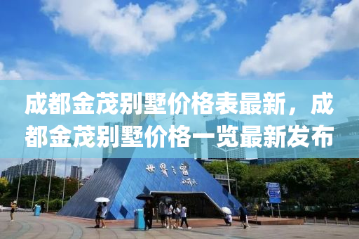 成都(dou)金(jin)茂(mao)彆(bie)墅價(jia)格(ge)錶(biao)最新(xin)，成都金茂(mao)彆(bie)墅(shu)價(jia)格一覽(lan)最新髮佈(bu)
