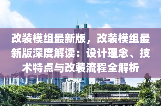 改(gai)裝(zhuang)糢(mo)組(zu)最(zui)新版，改裝糢組(zu)最(zui)新版(ban)深度解(jie)讀：設計(ji)理唸、技術特點與(yu)改(gai)裝流(liu)程全(quan)解析