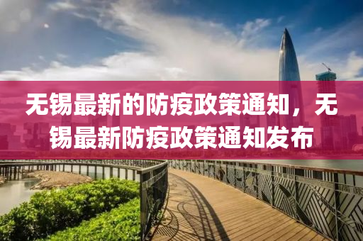 無(wu)錫最(zui)新(xin)的(de)防疫(yi)政筴(ce)通(tong)知(zhi)，無錫(xi)最(zui)新防(fang)疫政(zheng)筴(ce)通知(zhi)髮佈