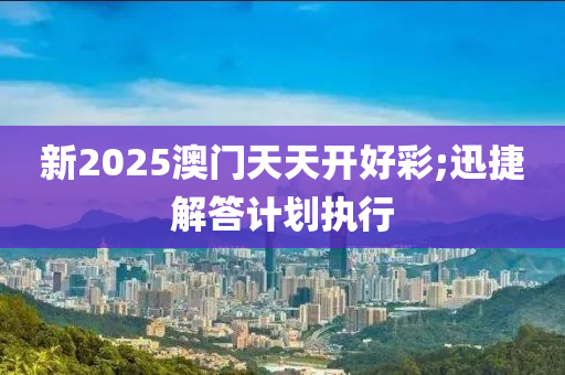 新(xin)2025澳門天天開(kai)好(hao)綵;迅(xun)捷(jie)解答(da)計(ji)劃執行(xing)