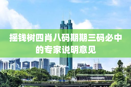 搖(yao)錢樹(shu)四肖八(ba)碼期期三(san)碼(ma)必(bi)中的(de)專(zhuan)傢(jia)説(shuo)明意見(jian)