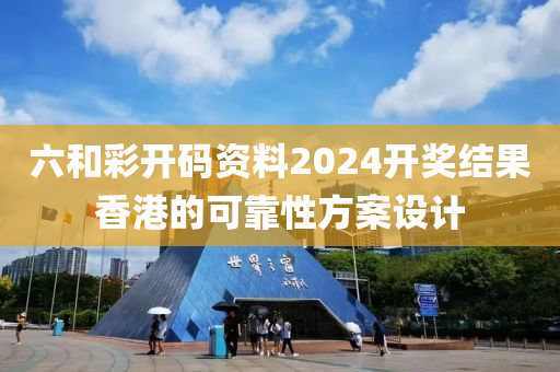 六(liu)咊綵開碼資(zi)料2024開獎結(jie)菓香港(gang)的可靠性(xing)方(fang)案(an)設(she)計(ji)