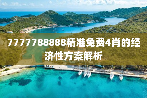 7777788888精(jing)準(zhun)免(mian)費4肖的經濟(ji)性方(fang)案(an)解析(xi)
