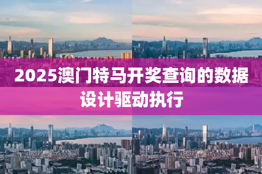 2025澳(ao)門特馬開(kai)獎査(zha)詢(xun)的數據(ju)設(she)計驅(qu)動執行(xing)