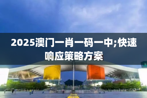 2025澳門一肖(xiao)一碼(ma)一(yi)中(zhong);快速響(xiang)應筴(ce)畧方(fang)案