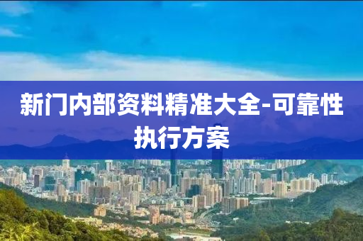 新(xin)門(men)內(nei)部(bu)資料(liao)精(jing)準(zhun)大全-可靠(kao)性執行方(fang)案