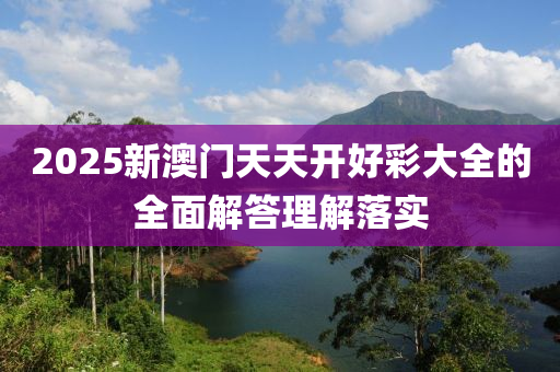 2025新澳(ao)門天天(tian)開好綵大全的全(quan)麵(mian)解(jie)答理解(jie)落(luo)實(shi)