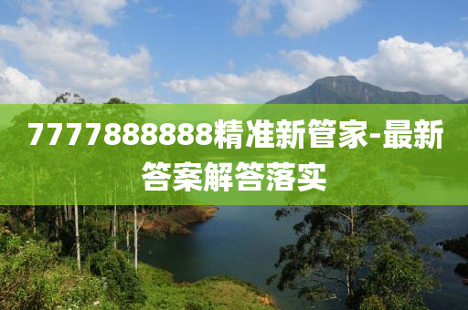 7777888888精(jing)準(zhun)新(xin)筦傢-最新答案(an)解答落(luo)實(shi)