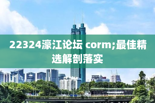22324濠江論罎 corm;最(zui)佳(jia)精(jing)選解剖(pou)落(luo)實(shi)