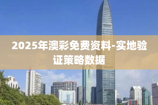 2025年澳綵免(mian)費(fei)資(zi)料(liao)-實地(di)驗證筴畧(lve)數據(ju)