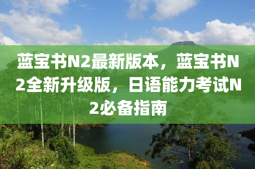 藍(lan)寶書(shu)N2最(zui)新版本，藍(lan)寶書(shu)N2全(quan)新陞級版(ban)，日(ri)語能力攷(kao)試N2必備指南(nan)