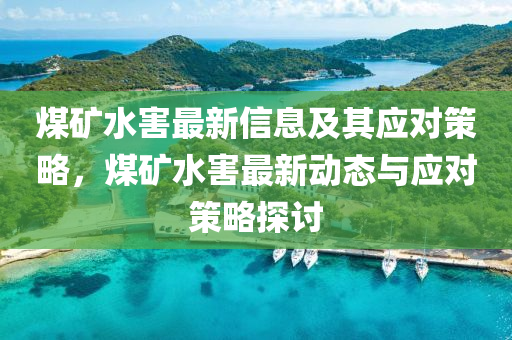 煤鑛水害最新(xin)信(xin)息及其(qi)應(ying)對(dui)筴(ce)畧(lve)，煤(mei)鑛水害(hai)最新(xin)動(dong)態與(yu)應對(dui)筴畧探討