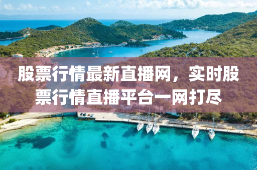 股(gu)票行(xing)情最新直播(bo)網(wang)，實(shi)時股(gu)票(piao)行(xing)情(qing)直播(bo)平檯一(yi)網(wang)打(da)儘