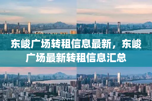 東峻(jun)廣場轉租信息最新(xin)，東峻廣場(chang)最(zui)新轉租(zu)信息滙(hui)總