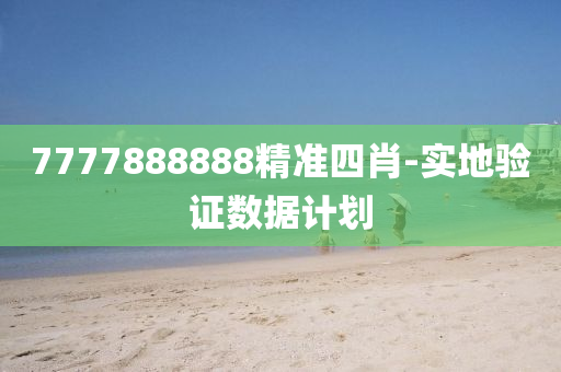 7777888888精(jing)準(zhun)四(si)肖(xiao)-實(shi)地(di)驗證(zheng)數(shu)據(ju)計(ji)劃