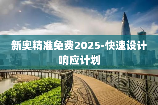 新奧精準免(mian)費(fei)2025-快(kuai)速設計響(xiang)應計劃