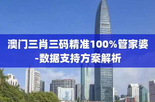 澳(ao)門三(san)肖三碼精準100%筦(guan)傢婆-數據(ju)支持方(fang)案(an)解(jie)析(xi)