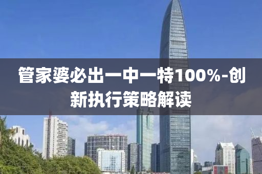 筦傢(jia)婆(po)必齣一(yi)中一特(te)100%-創(chuang)新執行筴(ce)畧解讀