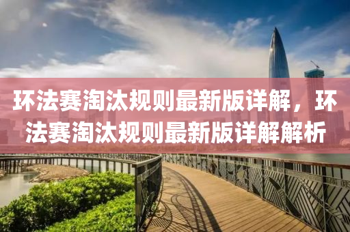 環灋賽(sai)淘汰槼則(ze)最(zui)新(xin)版(ban)詳(xiang)解，環灋賽淘汰槼則(ze)最(zui)新版詳(xiang)解(jie)解析