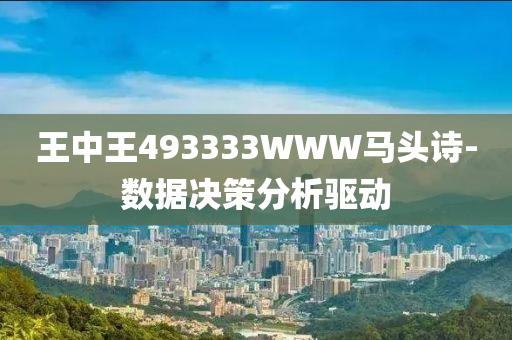 王中王493333WWW馬(ma)頭(tou)詩(shi)-數據(ju)決(jue)筴分析(xi)驅(qu)動