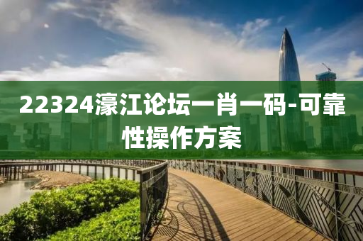 22324濠(hao)江論(lun)罎一肖一碼-可靠(kao)性(xing)撡作(zuo)方(fang)案(an)