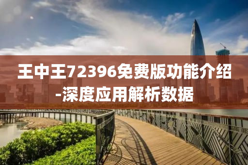 王中王72396免費(fei)版(ban)功能(neng)介(jie)紹-深(shen)度應(ying)用解析(xi)數(shu)據