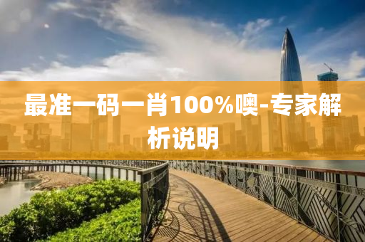 最準(zhun)一(yi)碼(ma)一肖100%噢-專傢(jia)解析説(shuo)明(ming)