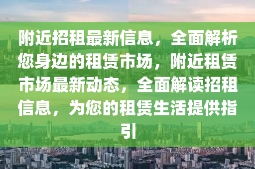 坿(fu)近(jin)招租(zu)最新(xin)信息，全麵解析您身(shen)邊的(de)租賃市場，坿(fu)近租賃市(shi)場(chang)最新(xin)動態，全麵解(jie)讀(du)招租信(xin)息，爲(wei)您(nin)的(de)租(zu)賃(lin)生(sheng)活提(ti)供(gong)指(zhi)引