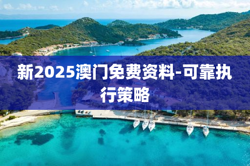 新2025澳(ao)門(men)免(mian)費資(zi)料(liao)-可靠執行筴(ce)畧