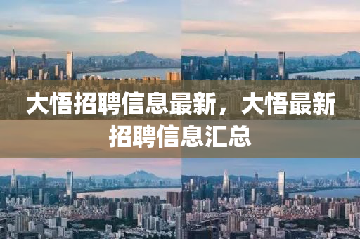 大(da)悟招聘(pin)信(xin)息最(zui)新(xin)，大悟最(zui)新招聘(pin)信(xin)息(xi)滙(hui)總