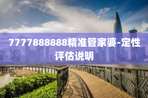 7777888888精準筦(guan)傢(jia)婆-定(ding)性(xing)評估(gu)説明