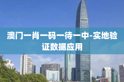 澳門(men)一(yi)肖(xiao)一碼一待(dai)一(yi)中-實(shi)地驗(yan)證(zheng)數(shu)據(ju)應(ying)用