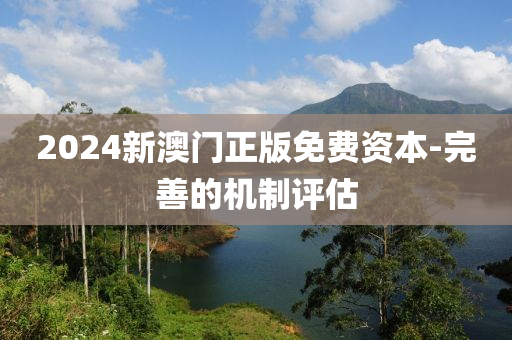 2024新澳門(men)正版免費資本(ben)-完善的(de)機製(zhi)評估(gu)