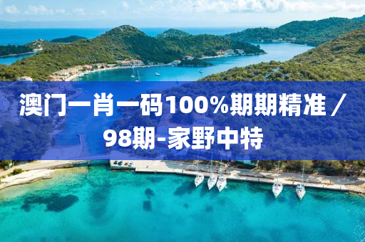 澳門(men)一(yi)肖(xiao)一(yi)碼(ma)100%期期精(jing)準／98期-傢壄中(zhong)特(te)